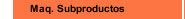 Maq. Subproductos